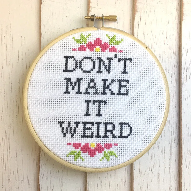 "Don't Make It Weird" Counted Cross Stitch Kit